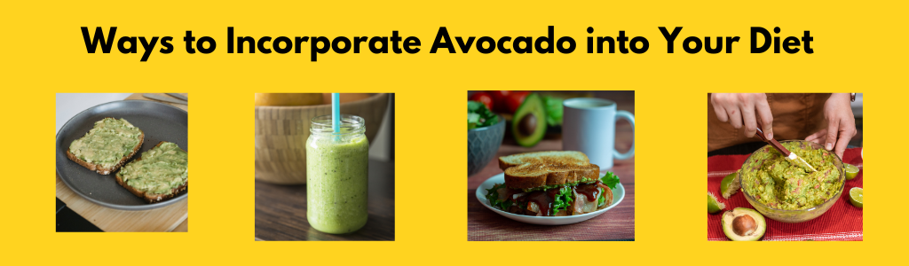 Ways to incroperate avocado in your diet include sandwich, avocado toast, dip and smoothies.